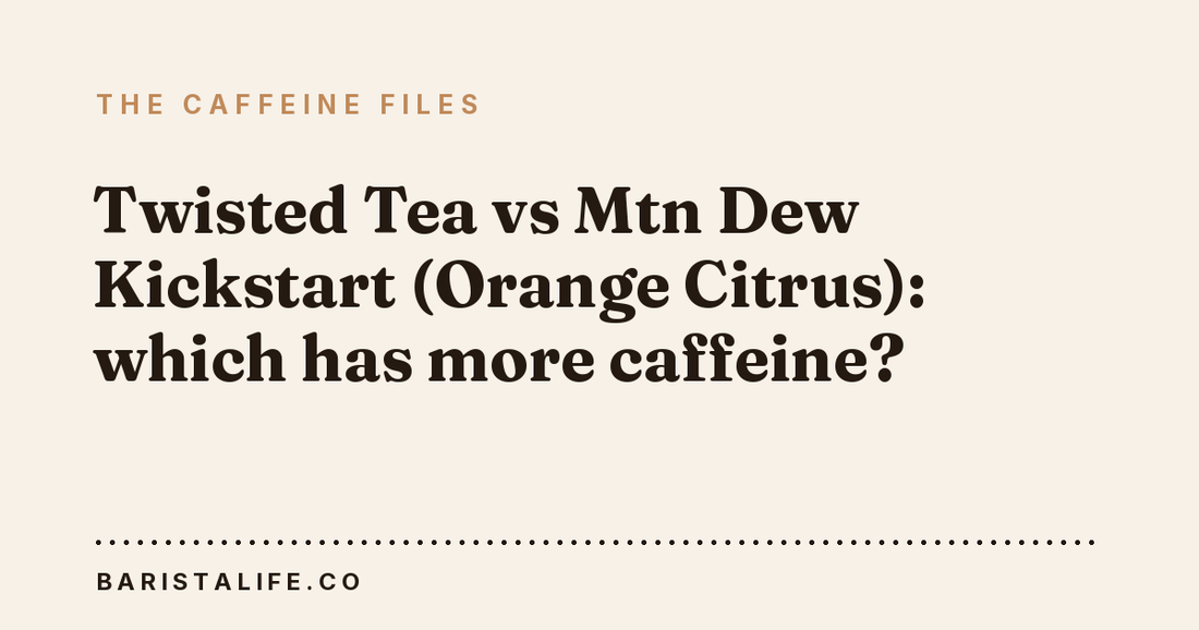 Twisted Tea vs Mtn Dew Kickstart (Orange Citrus): which has more caffeine?