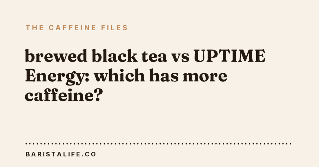 brewed black tea vs UPTIME Energy: which has more caffeine?