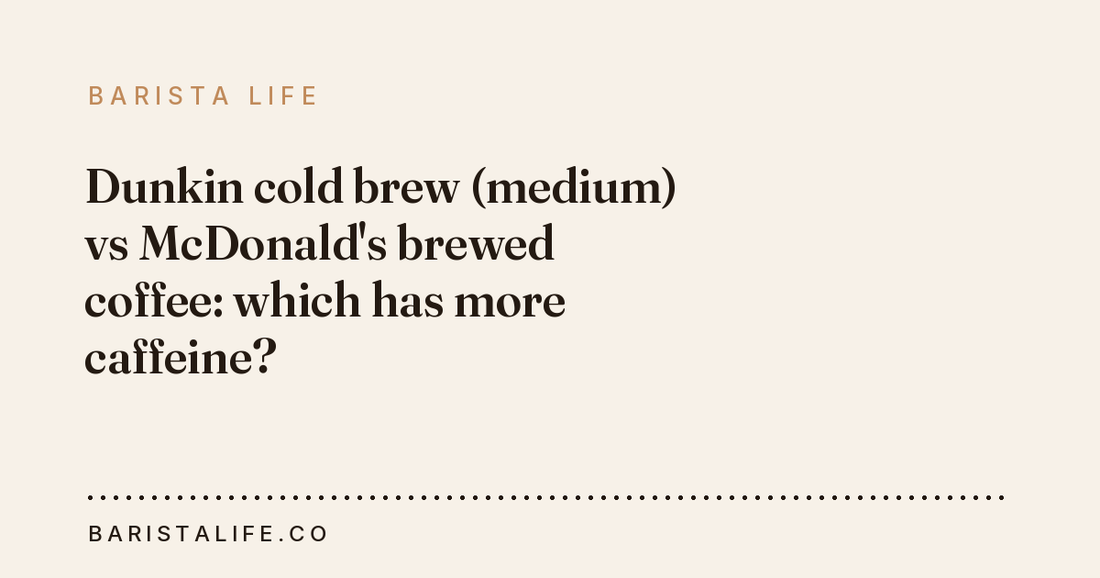 Dunkin cold brew (medium) vs McDonald's brewed coffee: which has more caffeine?