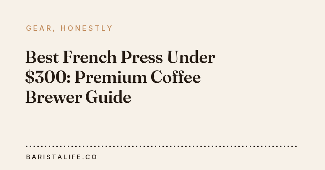 Best French Press Under $300: Premium Coffee Brewer Guide