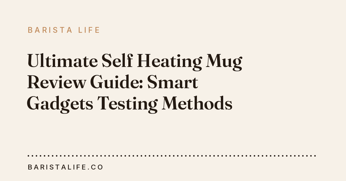 Ultimate Self Heating Mug Review Guide: Smart Gadgets Testing Methods