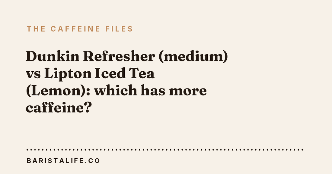 Dunkin Refresher (medium) vs Lipton Iced Tea (Lemon): which has more caffeine?