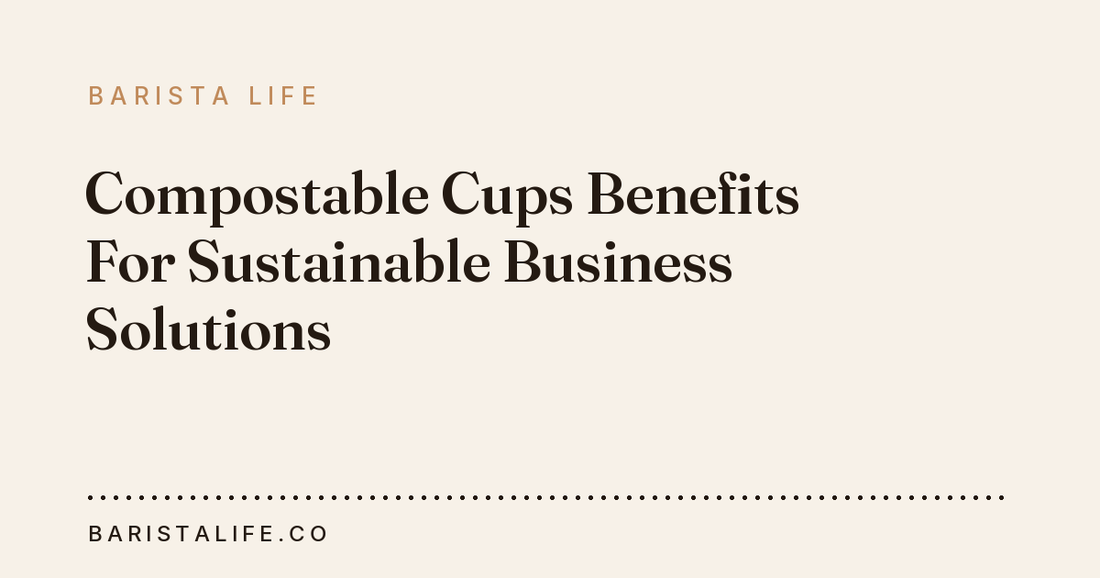 Compostable Cups Benefits For Sustainable Business Solutions