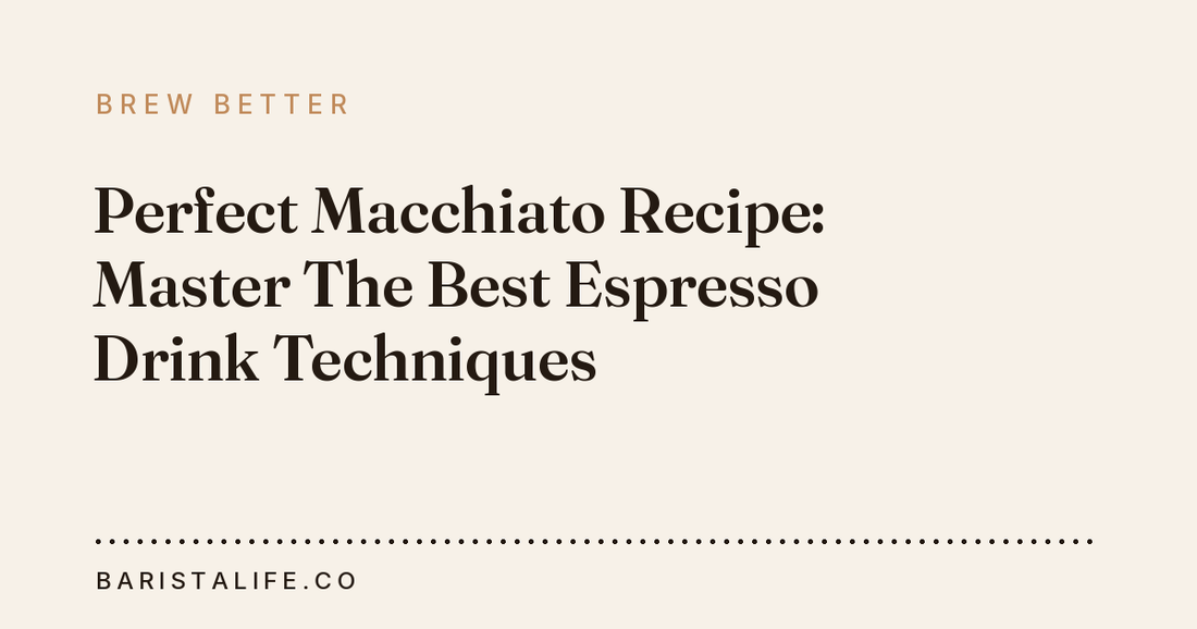 Perfect Macchiato Recipe: Master The Best Espresso Drink Techniques