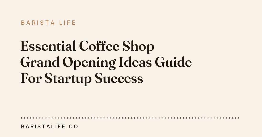 Essential Coffee Shop Grand Opening Ideas Guide For Startup Success