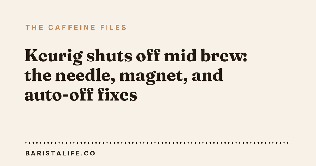 Keurig shuts off mid brew: the needle, magnet, and auto-off fixes