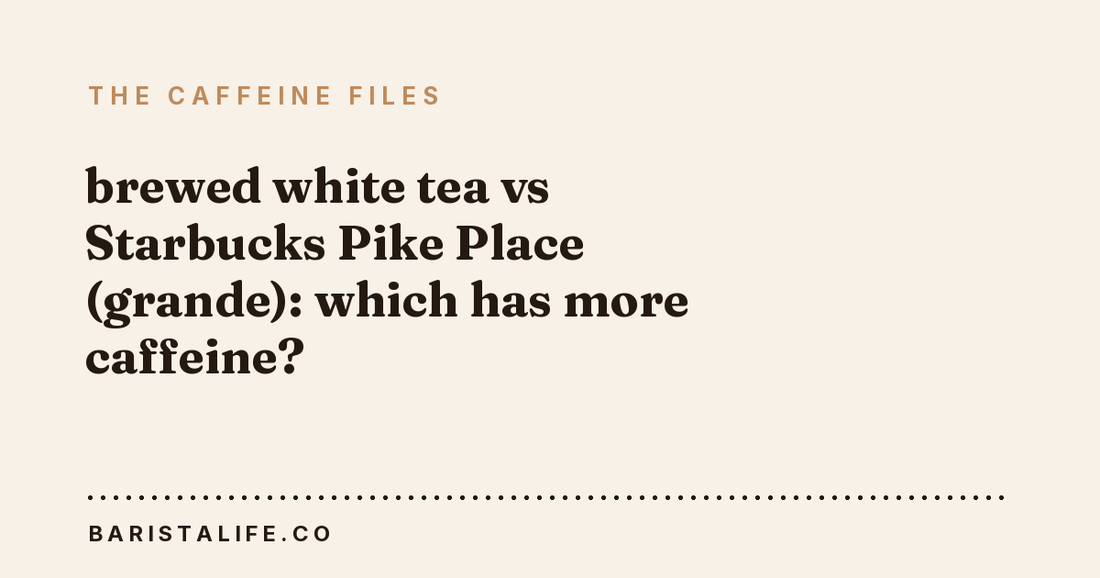 brewed white tea vs Starbucks Pike Place (grande): which has more caffeine?