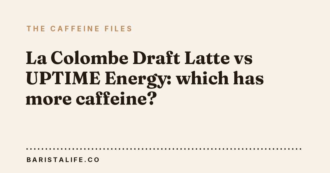 La Colombe Draft Latte vs UPTIME Energy: which has more caffeine?