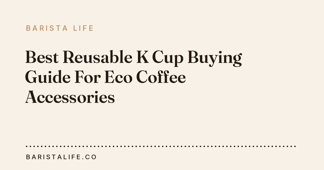 Best Reusable K Cup Buying Guide For Eco Coffee Accessories