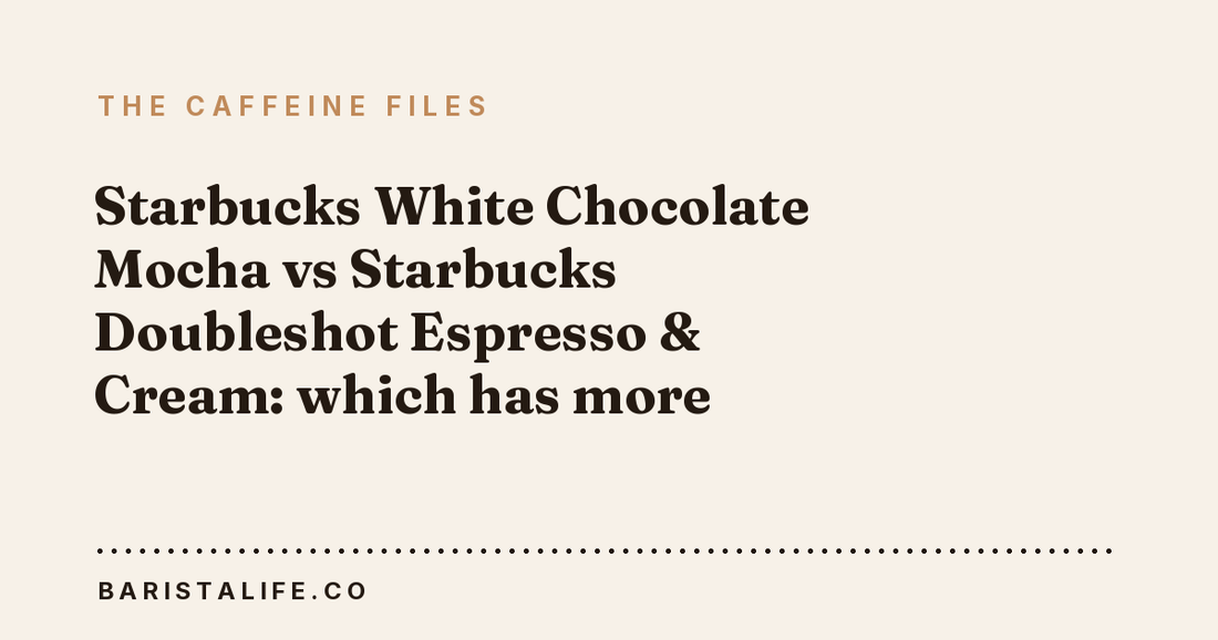 Starbucks White Chocolate Mocha vs Starbucks Doubleshot Espresso & Cream: which has more caffeine?