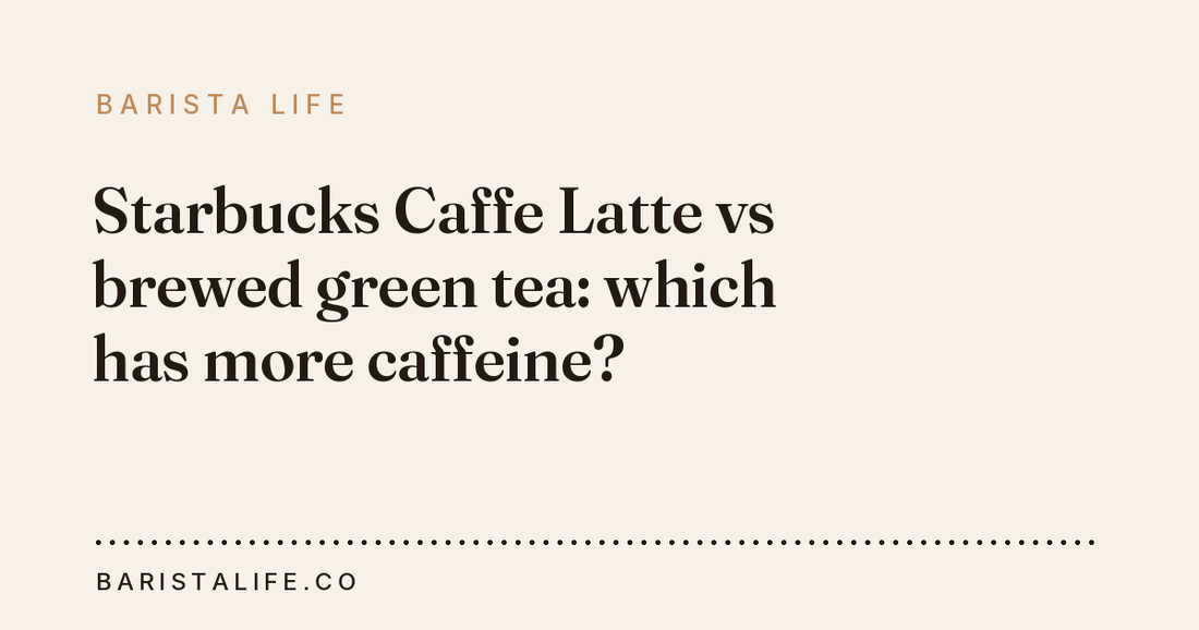 Starbucks Caffe Latte vs brewed green tea: which has more caffeine?