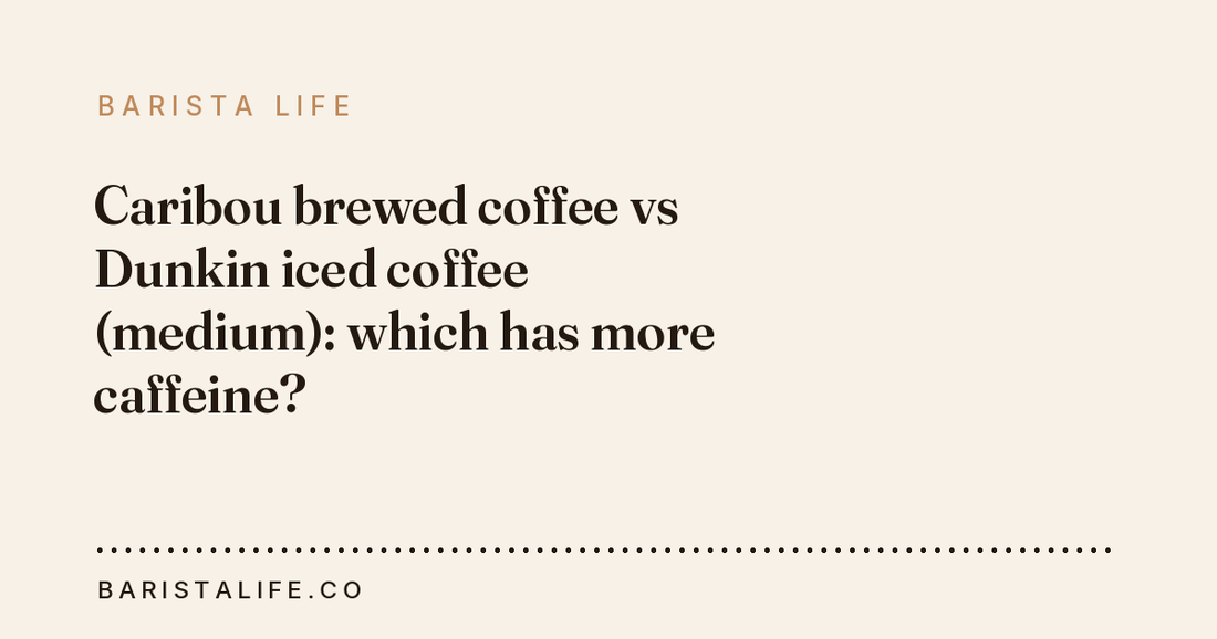 Caribou brewed coffee vs Dunkin iced coffee (medium): which has more caffeine?