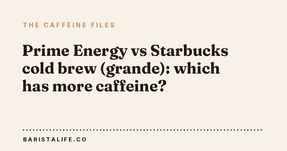 Prime Energy vs Starbucks cold brew (grande): which has more caffeine?