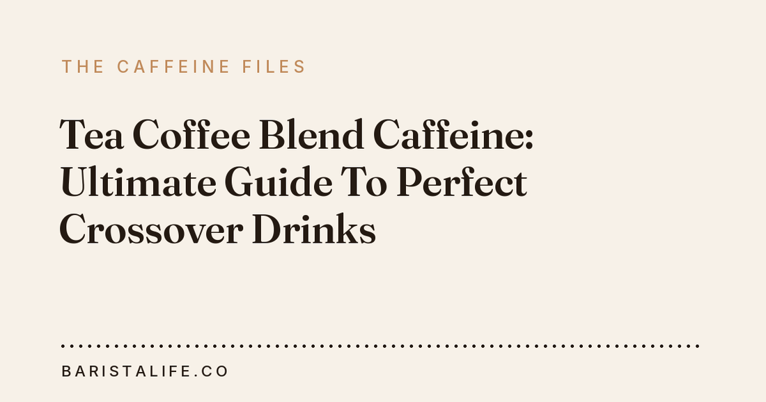 Tea Coffee Blend Caffeine: Ultimate Guide To Perfect Crossover Drinks
