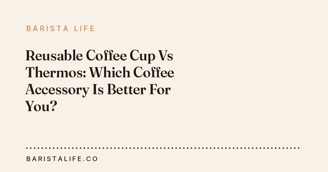 Reusable Coffee Cup Vs Thermos: Which Coffee Accessory Is Better For You?