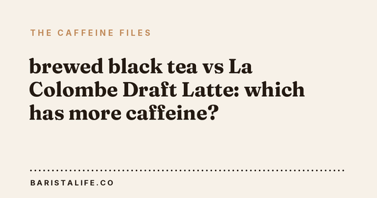 brewed black tea vs La Colombe Draft Latte: which has more caffeine?