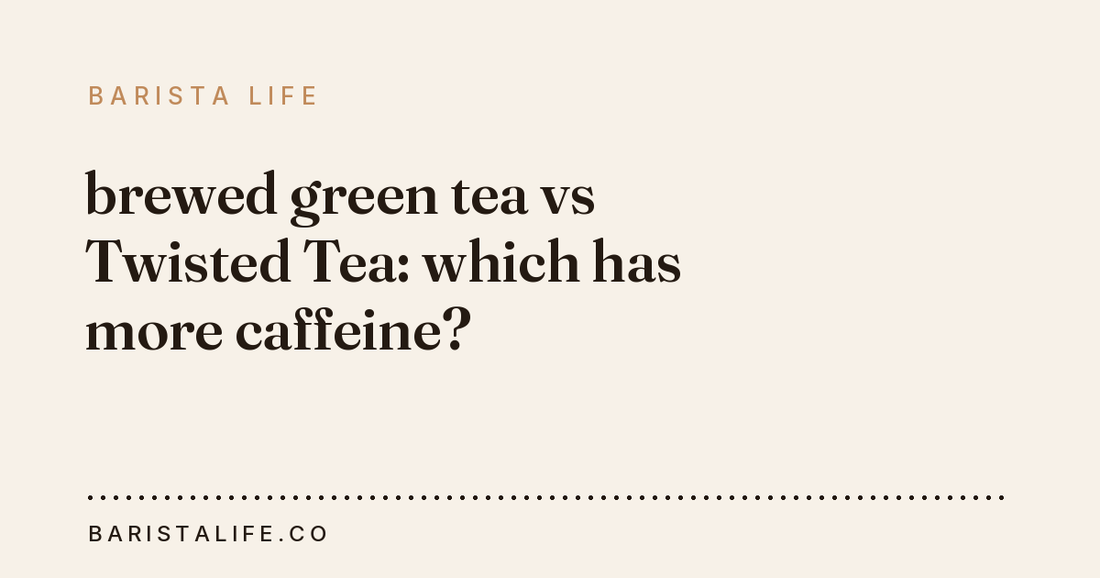 brewed green tea vs Twisted Tea: which has more caffeine?