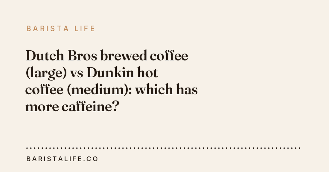 Dutch Bros brewed coffee (large) vs Dunkin hot coffee (medium): which has more caffeine?