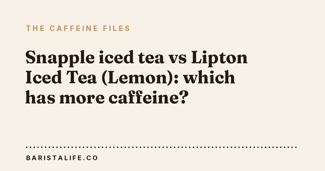 Snapple iced tea vs Lipton Iced Tea (Lemon): which has more caffeine?