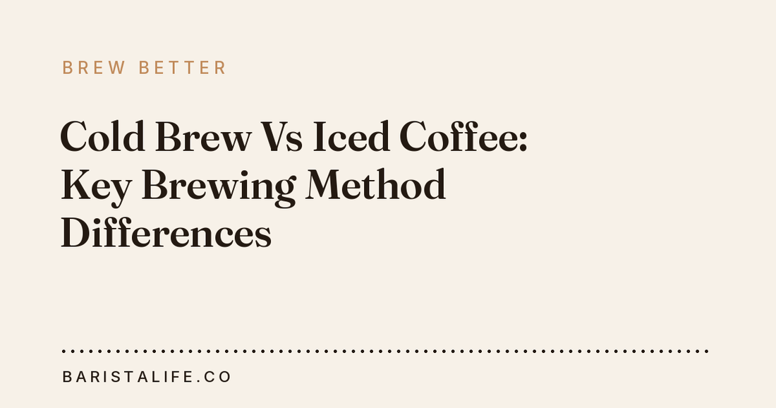 Cold Brew Vs Iced Coffee: Key Brewing Method Differences