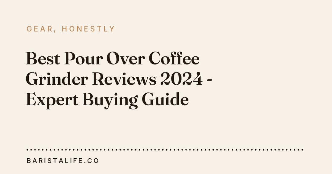 Best Pour Over Coffee Grinder Reviews 2024 - Expert Buying Guide