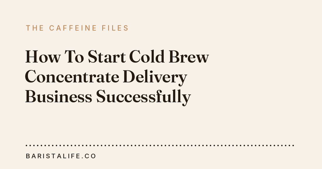 How To Start Cold Brew Concentrate Delivery Business Successfully
