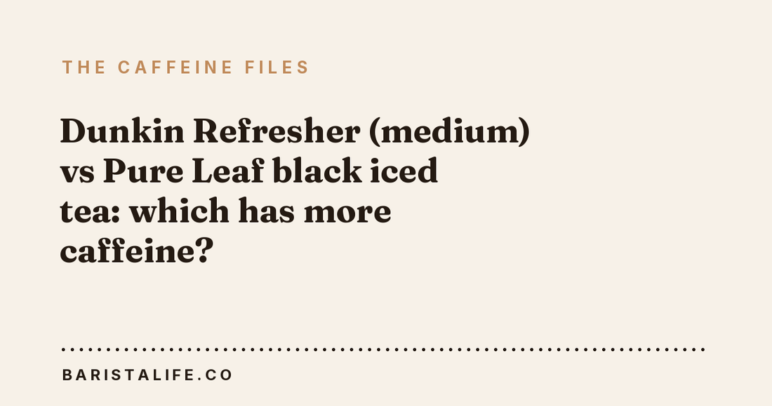Dunkin Refresher (medium) vs Pure Leaf black iced tea: which has more caffeine?