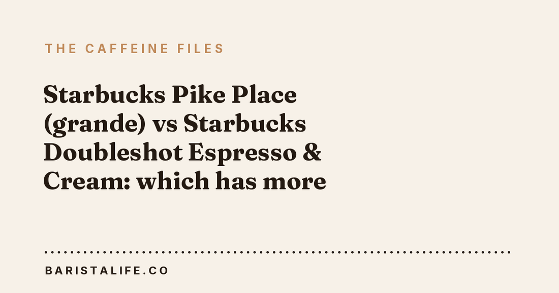 Starbucks Pike Place (grande) vs Starbucks Doubleshot Espresso & Cream: which has more caffeine?