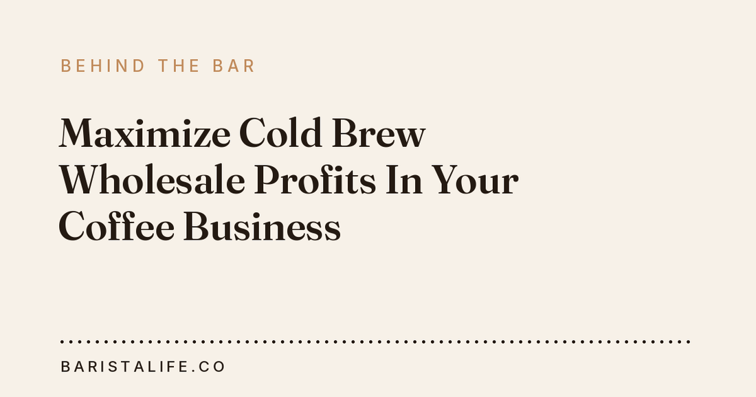 Maximize Cold Brew Wholesale Profits In Your Coffee Business