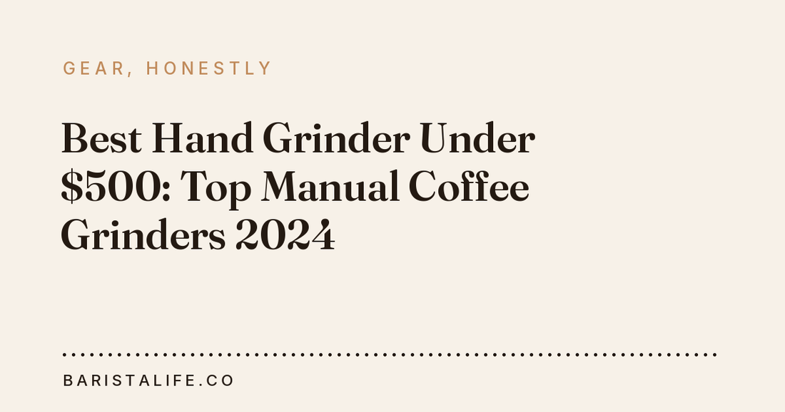 Best Hand Grinder Under $500: Top Manual Coffee Grinders 2024