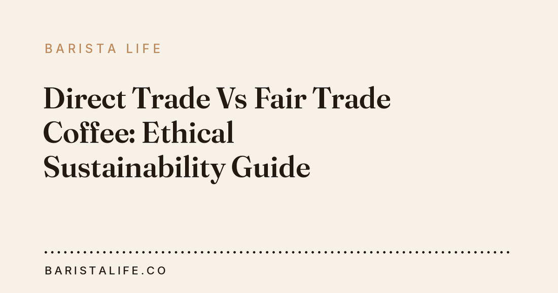 Direct Trade Vs Fair Trade Coffee: Ethical Sustainability Guide