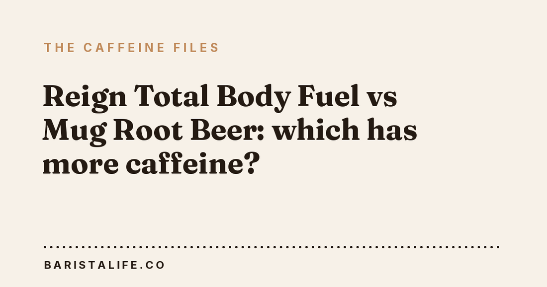 Reign Total Body Fuel vs Mug Root Beer: which has more caffeine?