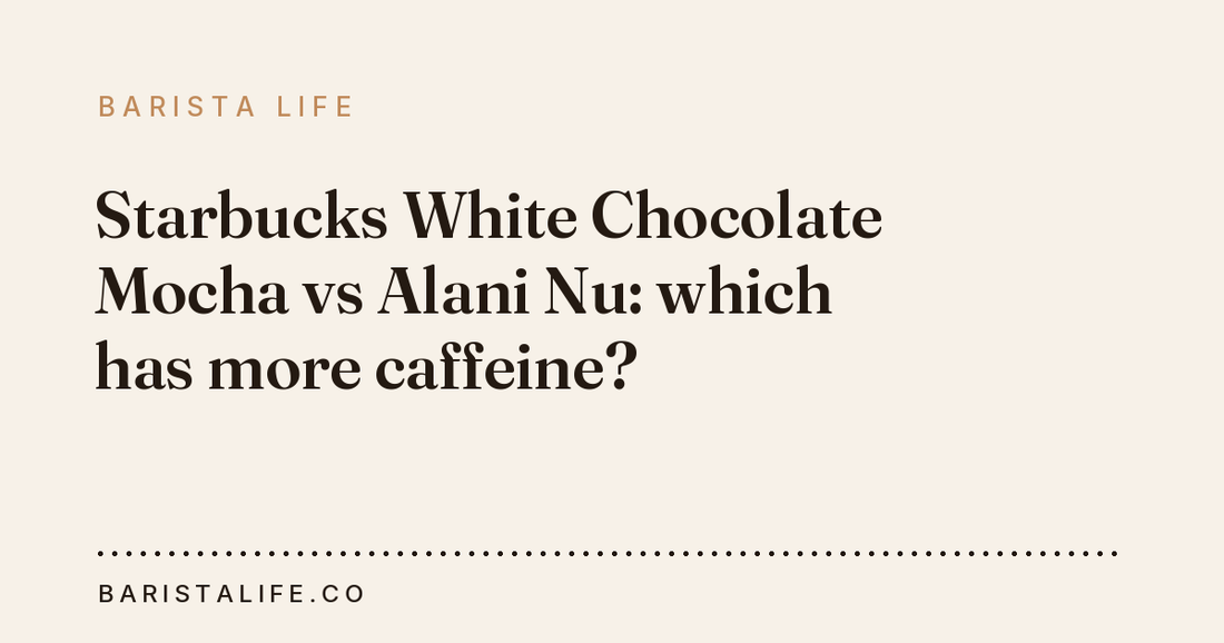 Starbucks White Chocolate Mocha vs Alani Nu: which has more caffeine?