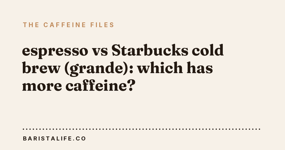espresso vs Starbucks cold brew (grande): which has more caffeine?