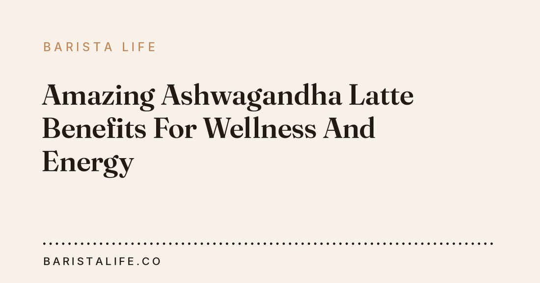 Amazing Ashwagandha Latte Benefits For Wellness And Energy