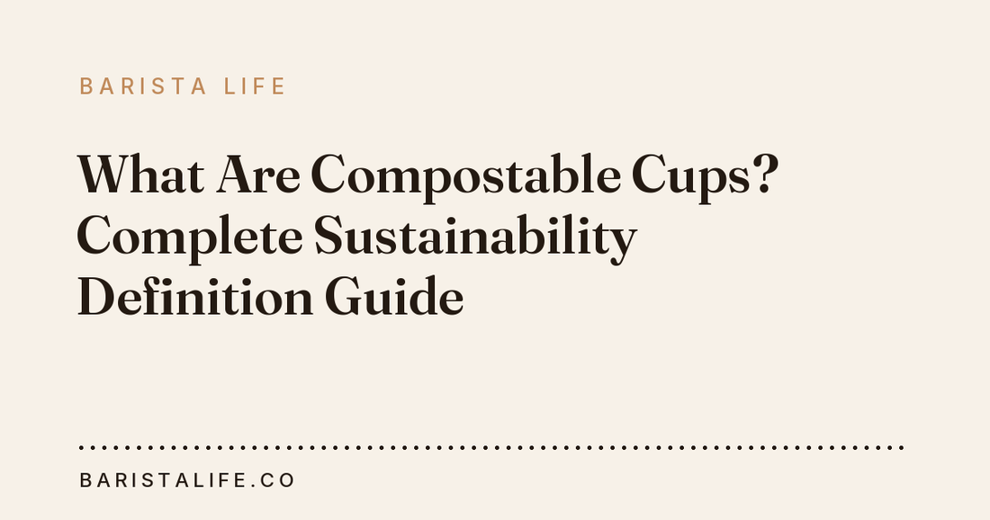 What Are Compostable Cups? Complete Sustainability Definition Guide