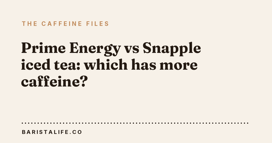 Prime Energy vs Snapple iced tea: which has more caffeine?