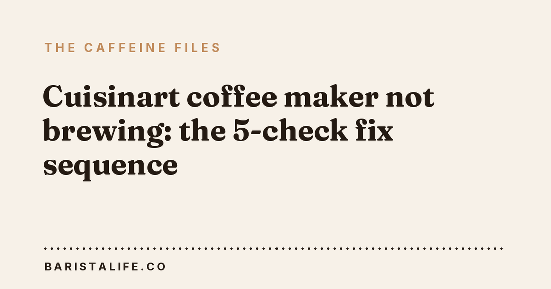 Cuisinart coffee maker not brewing: the 5-check fix sequence