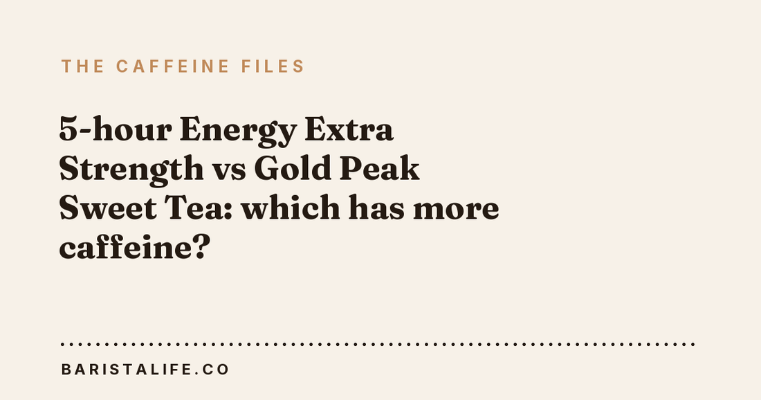 5-hour Energy Extra Strength vs Gold Peak Sweet Tea: which has more caffeine?