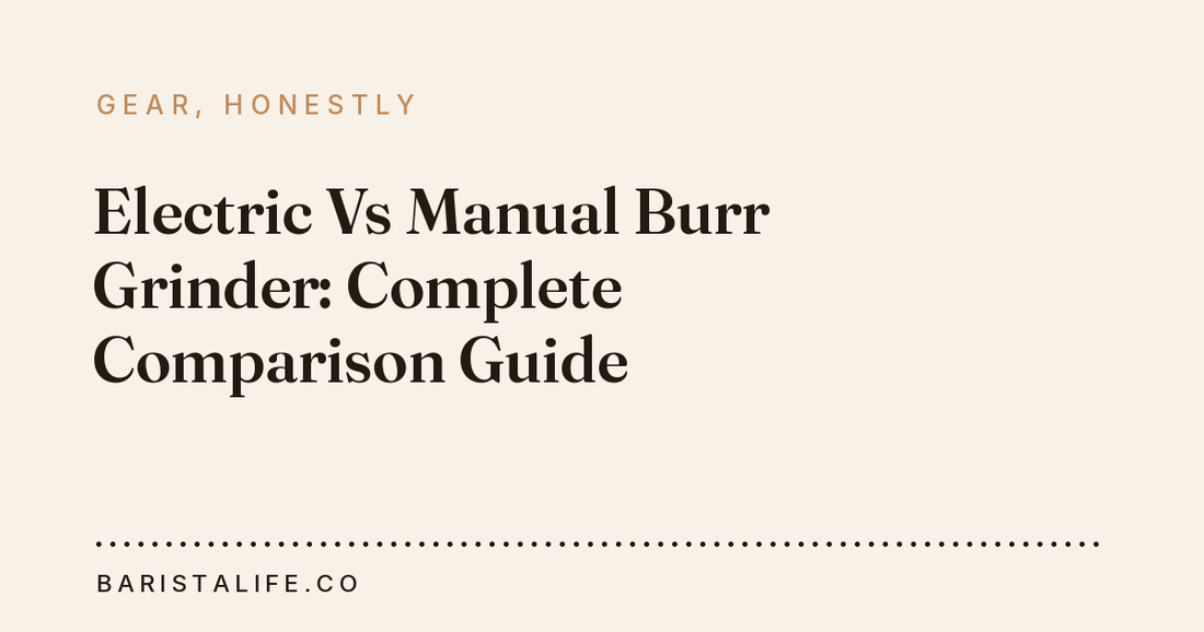 Electric Vs Manual Burr Grinder: Complete Comparison Guide
