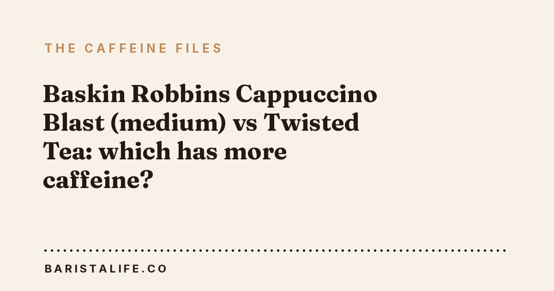 Baskin Robbins Cappuccino Blast (medium) vs Twisted Tea: which has more caffeine?