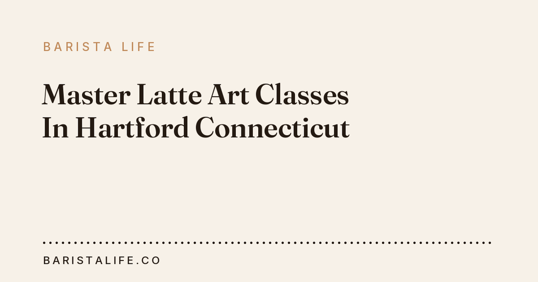 Master Latte Art Classes In Hartford Connecticut