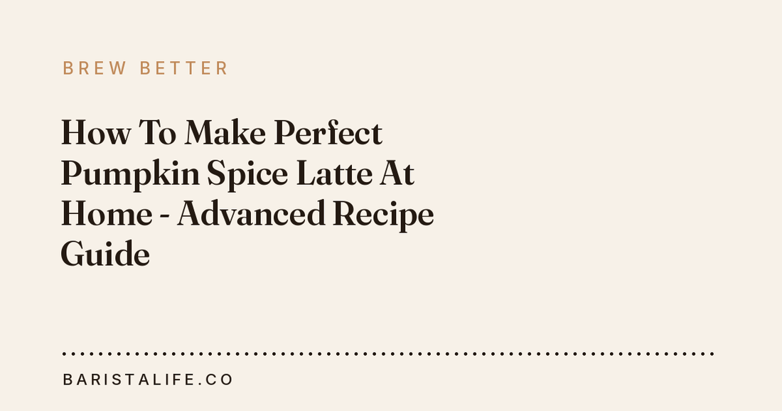 How To Make Perfect Pumpkin Spice Latte At Home - Advanced Recipe Guide