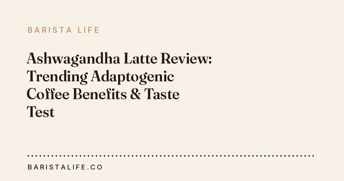 Ashwagandha Latte Review: Trending Adaptogenic Coffee Benefits & Taste Test