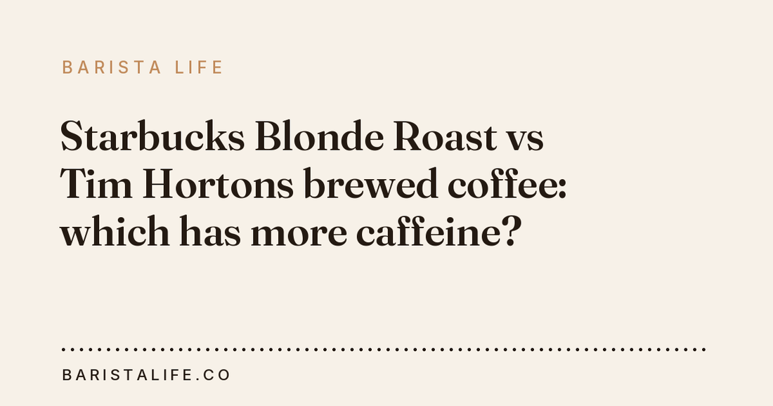 Starbucks Blonde Roast vs Tim Hortons brewed coffee: which has more caffeine?