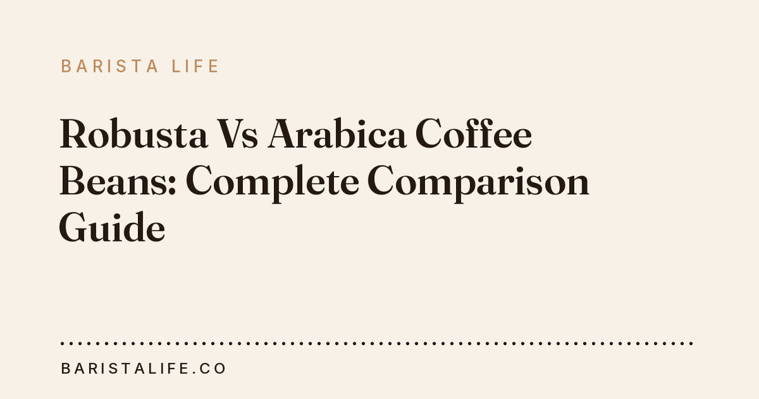 Robusta Vs Arabica Coffee Beans: Complete Comparison Guide