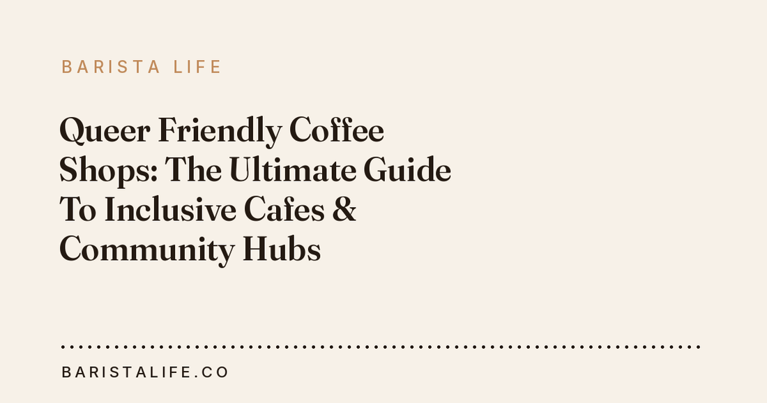 Queer Friendly Coffee Shops: The Ultimate Guide To Inclusive Cafes & Community Hubs