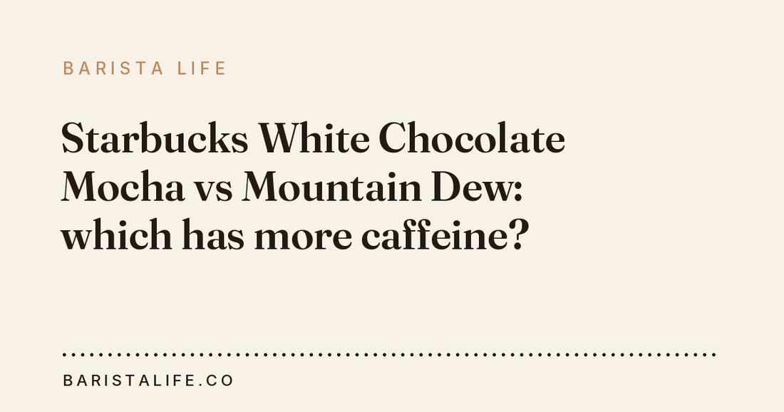 Starbucks White Chocolate Mocha vs Mountain Dew: which has more caffeine?