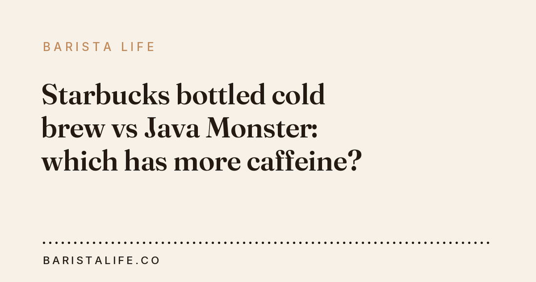 Starbucks bottled cold brew vs Java Monster: which has more caffeine?
