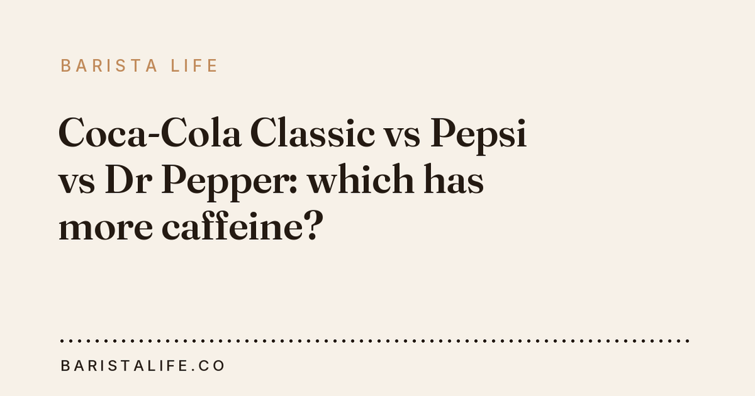 Coca-Cola Classic vs Pepsi vs Dr Pepper: which has more caffeine?
